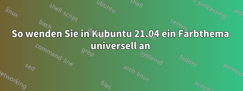 So wenden Sie in Kubuntu 21.04 ein Farbthema universell an