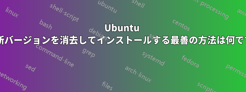 Ubuntu の最新バージョンを消去してインストールする最善の方法は何ですか? 