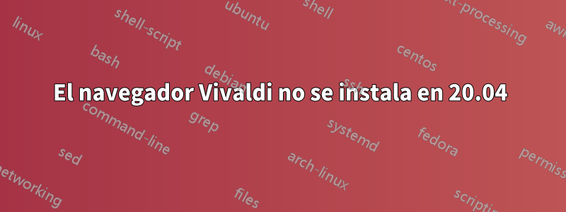 El navegador Vivaldi no se instala en 20.04