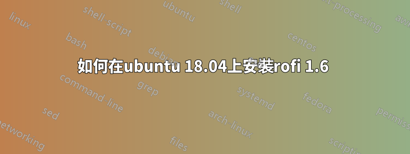 如何在ubuntu 18.04上安裝rofi 1.6