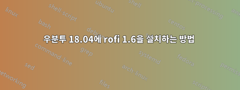 우분투 18.04에 rofi 1.6을 설치하는 방법