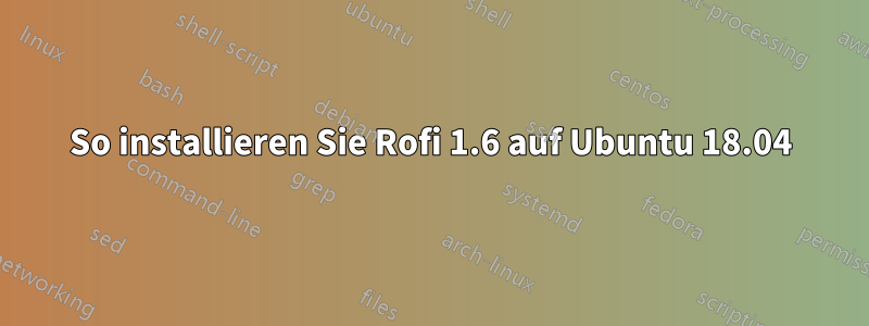 So installieren Sie Rofi 1.6 auf Ubuntu 18.04