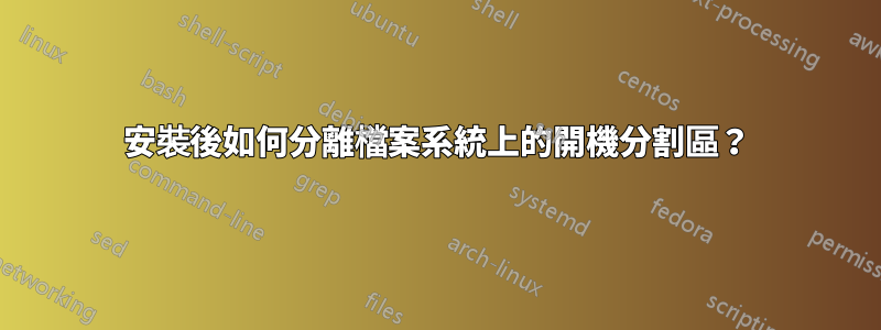 安裝後如何分離檔案系統上的開機分割區？