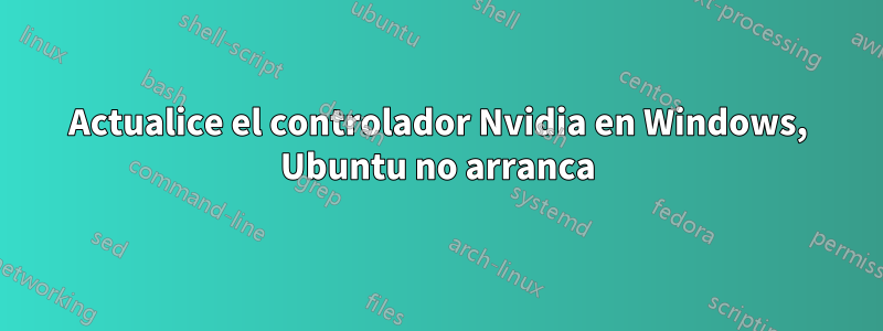 Actualice el controlador Nvidia en Windows, Ubuntu no arranca