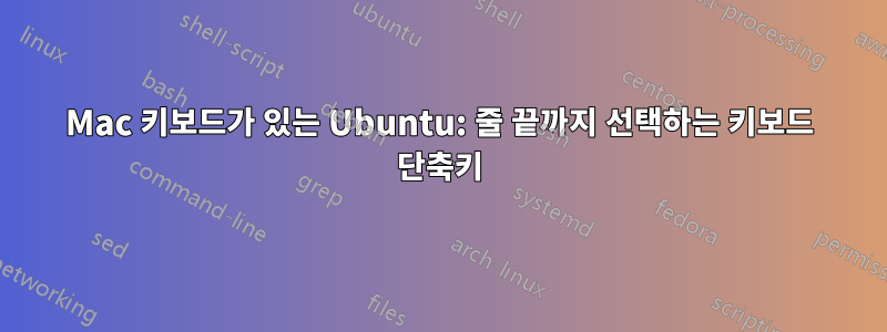 Mac 키보드가 있는 Ubuntu: 줄 끝까지 선택하는 키보드 단축키