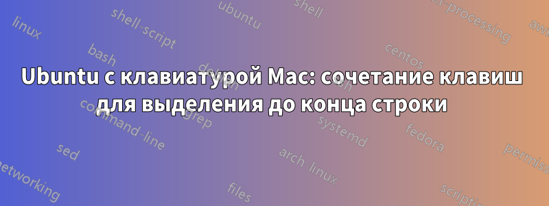 Ubuntu с клавиатурой Mac: сочетание клавиш для выделения до конца строки