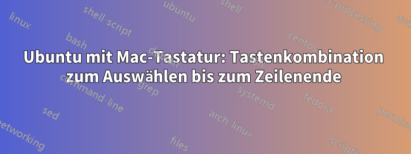 Ubuntu mit Mac-Tastatur: Tastenkombination zum Auswählen bis zum Zeilenende