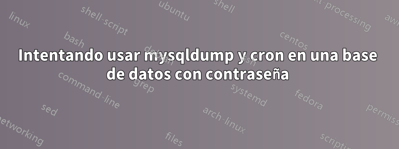 Intentando usar mysqldump y cron en una base de datos con contraseña