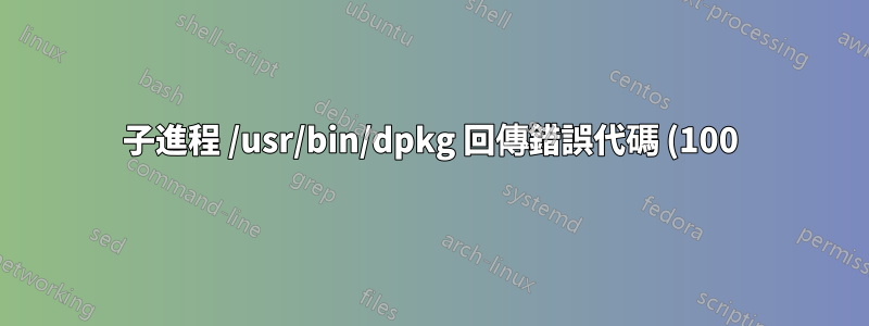子進程 /usr/bin/dpkg 回傳錯誤代碼 (100) dpkg 錯誤