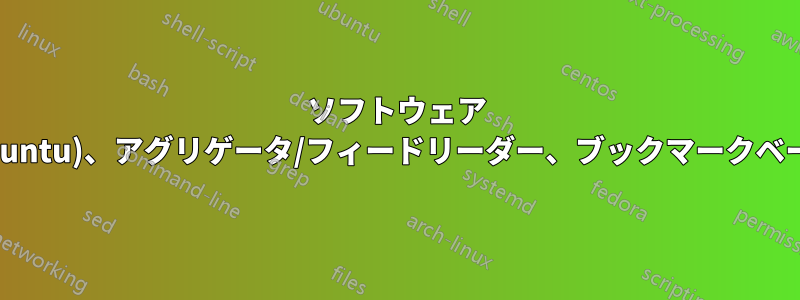 ソフトウェア (ubuntu)、アグリゲータ/フィードリーダー、ブックマークベース