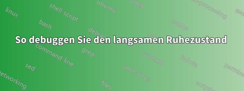 So debuggen Sie den langsamen Ruhezustand