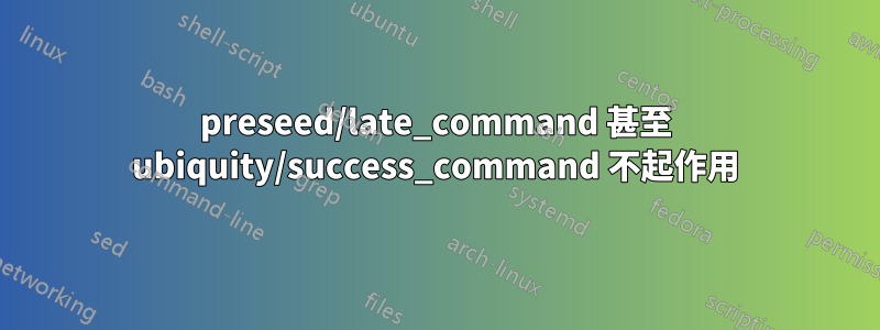 preseed/late_command 甚至 ubiquity/success_command 不起作用