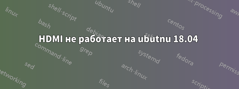 HDMI не работает на ubutnu 18.04