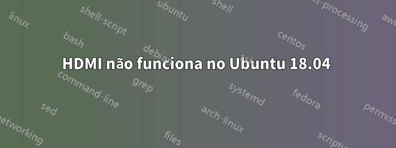 HDMI não funciona no Ubuntu 18.04