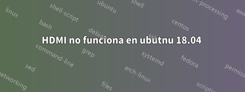 HDMI no funciona en ubutnu 18.04