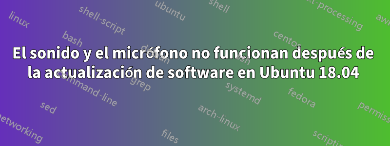 El sonido y el micrófono no funcionan después de la actualización de software en Ubuntu 18.04