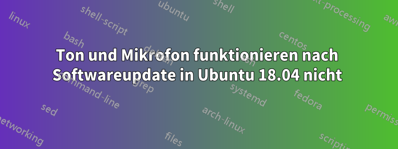 Ton und Mikrofon funktionieren nach Softwareupdate in Ubuntu 18.04 nicht