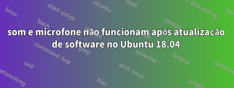 som e microfone não funcionam após atualização de software no Ubuntu 18.04