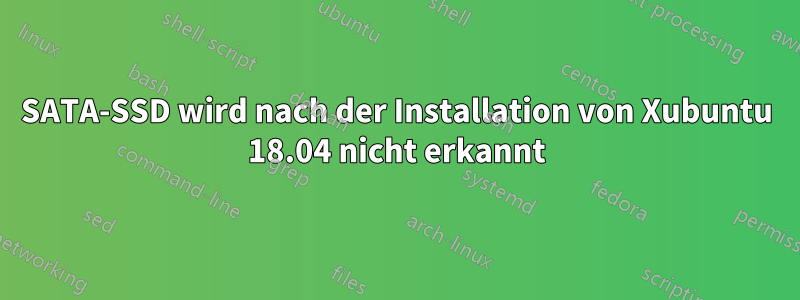 SATA-SSD wird nach der Installation von Xubuntu 18.04 nicht erkannt