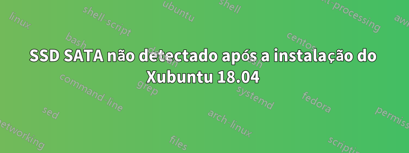 SSD SATA não detectado após a instalação do Xubuntu 18.04