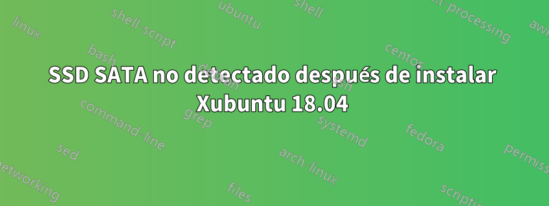 SSD SATA no detectado después de instalar Xubuntu 18.04