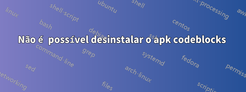 Não é possível desinstalar o apk codeblocks