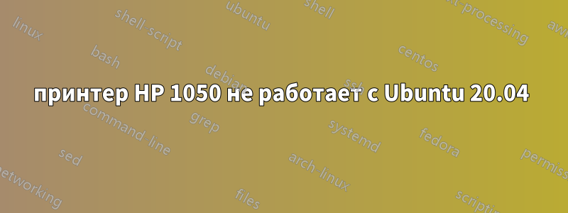 принтер HP 1050 не работает с Ubuntu 20.04