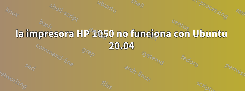 la impresora HP 1050 no funciona con Ubuntu 20.04