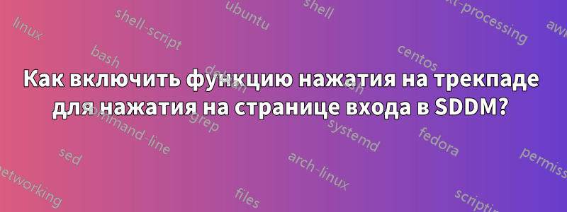 Как включить функцию нажатия на трекпаде для нажатия на странице входа в SDDM?