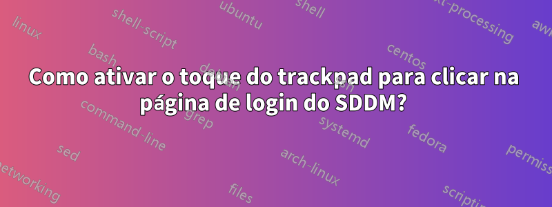 Como ativar o toque do trackpad para clicar na página de login do SDDM?