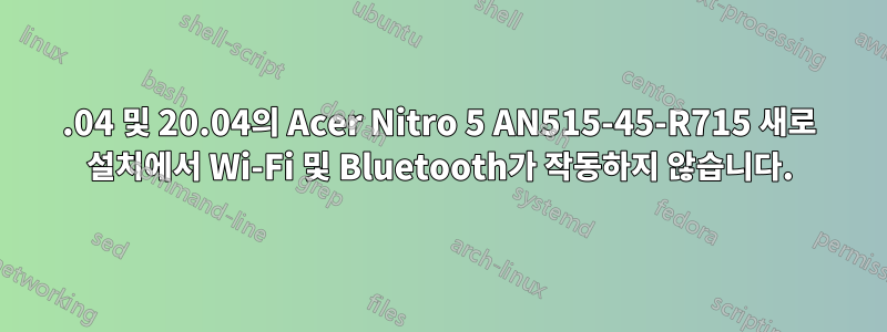 21.04 및 20.04의 Acer Nitro 5 AN515-45-R715 새로 설치에서 Wi-Fi 및 Bluetooth가 작동하지 않습니다.