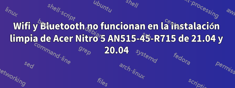 Wifi y Bluetooth no funcionan en la instalación limpia de Acer Nitro 5 AN515-45-R715 de 21.04 y 20.04