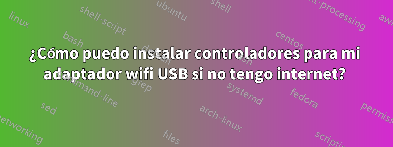 ¿Cómo puedo instalar controladores para mi adaptador wifi USB si no tengo internet?