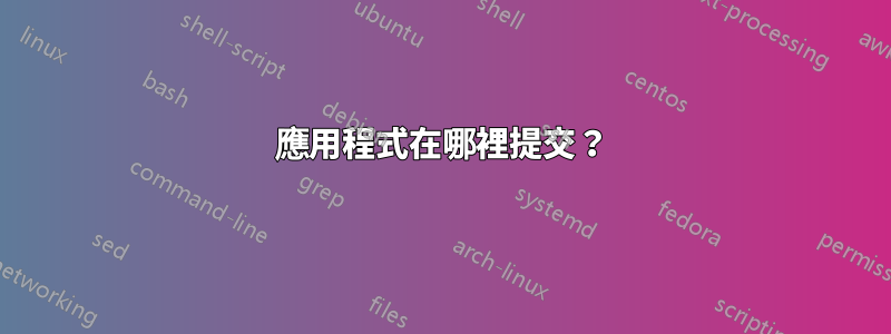 應用程式在哪裡提交？