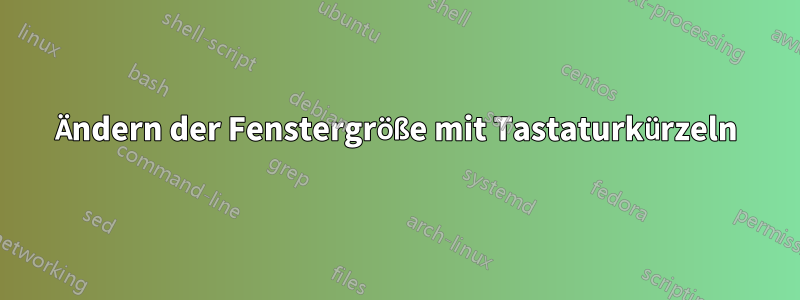 Ändern der Fenstergröße mit Tastaturkürzeln