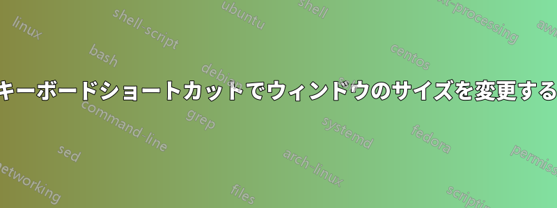 キーボードショートカットでウィンドウのサイズを変更する