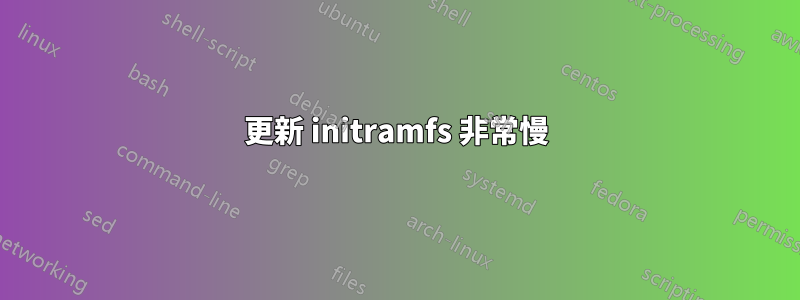 更新 initramfs 非常慢