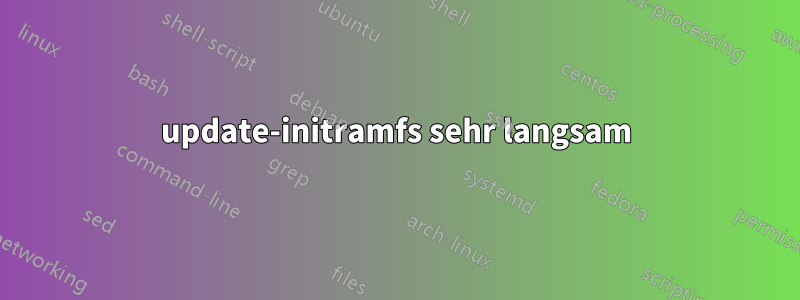 update-initramfs sehr langsam