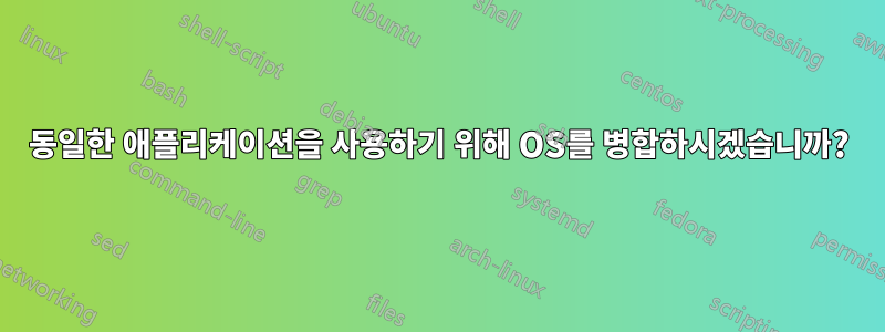 동일한 애플리케이션을 사용하기 위해 OS를 병합하시겠습니까?