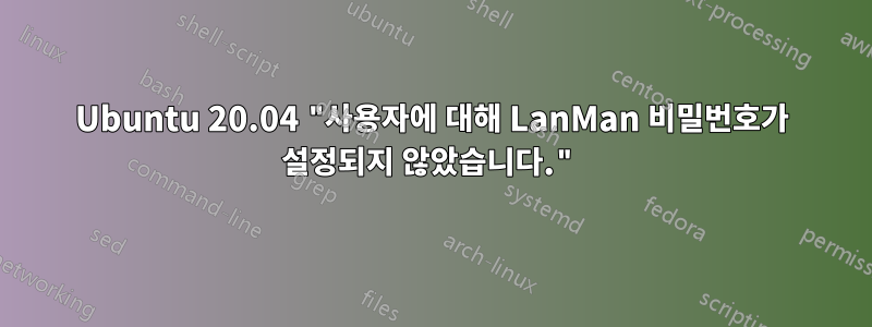 Ubuntu 20.04 "사용자에 대해 LanMan 비밀번호가 설정되지 않았습니다."