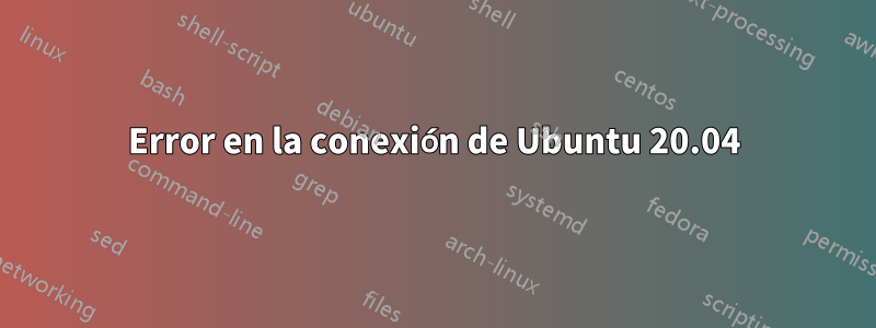 Error en la conexión de Ubuntu 20.04