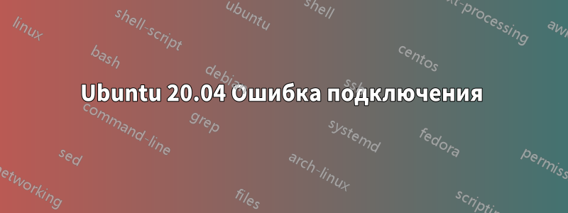 Ubuntu 20.04 Ошибка подключения