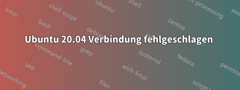 Ubuntu 20.04 Verbindung fehlgeschlagen