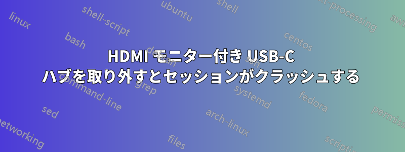 HDMI モニター付き USB-C ハブを取り外すとセッションがクラッシュする