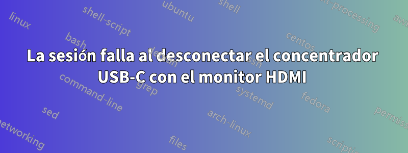 La sesión falla al desconectar el concentrador USB-C con el monitor HDMI