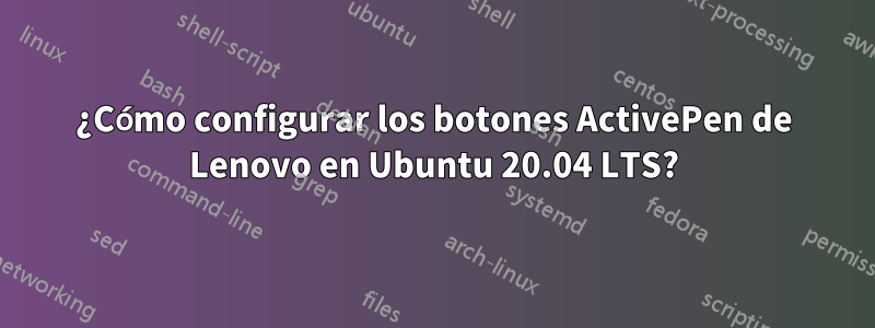 ¿Cómo configurar los botones ActivePen de Lenovo en Ubuntu 20.04 LTS?