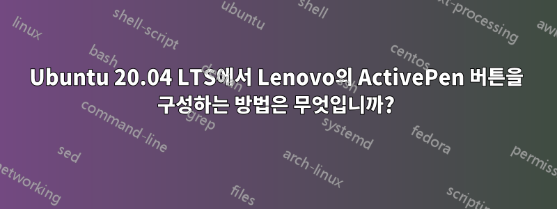 Ubuntu 20.04 LTS에서 Lenovo의 ActivePen 버튼을 구성하는 방법은 무엇입니까?