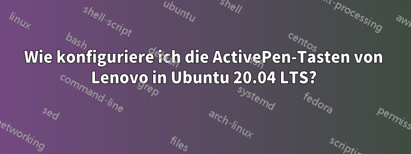 Wie konfiguriere ich die ActivePen-Tasten von Lenovo in Ubuntu 20.04 LTS?