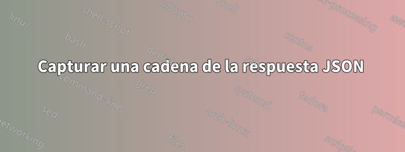 Capturar una cadena de la respuesta JSON