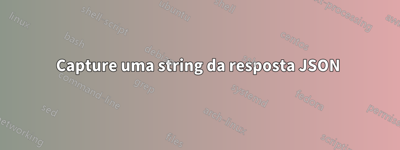 Capture uma string da resposta JSON